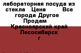 лабораторная посуда из стекла › Цена ­ 10 - Все города Другое » Продам   . Красноярский край,Лесосибирск г.